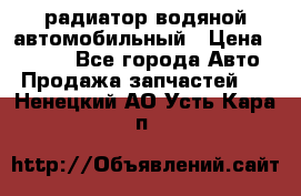 радиатор водяной автомобильный › Цена ­ 6 500 - Все города Авто » Продажа запчастей   . Ненецкий АО,Усть-Кара п.